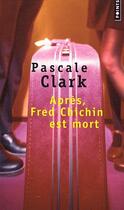 Couverture du livre « Après, Fred Chichin est mort » de Pascale Clark aux éditions Points