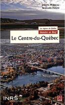 Couverture du livre « Le centre-du-quebec » de Morneau Jocelyn aux éditions Presses De L'universite De Laval