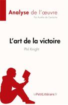 Couverture du livre « L'art de la victoire de Phil Knight, analyse de l'oeuvre : résumé complet » de Aurelie De Gerlache aux éditions Lepetitlitteraire.fr