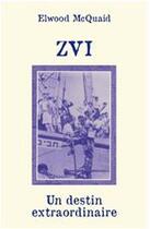 Couverture du livre « Zvi : un destin extraordinaire » de Mcquaid Elwood aux éditions La Maison De La Bible