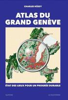Couverture du livre « Atlas du grand Genève ; état des lieux pour un progrès durable » de Hussy Charles aux éditions La Salevienne