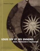 Couverture du livre « Louis XIV et ses ennemis ; image, propagande et contestation » de Hendrik Ziegler aux éditions Presses Universitaires De Vincennes