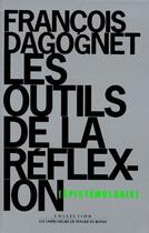 Couverture du livre « Les outils de la réflexion ; épistémologie » de Francois Dagognet aux éditions Empecheurs De Penser En Rond