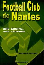 Couverture du livre « Football club de Nantes ; une équipe, une légende » de Yannick Bartard aux éditions Cheminements