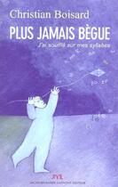 Couverture du livre « Plus Jamais Begue ; J'Ai Souffle Sur Mes Syllabes » de Christian Boisard aux éditions Jm Laffont - Lpm