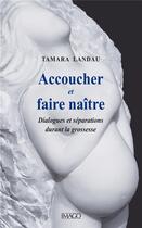Couverture du livre « Accoucher et faire naître ; dialogues et séparations durant la grossese » de Tamara Landau aux éditions Imago