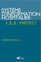 Couverture du livre « Système d'information hospitalier : 1, 2, 3, partez » de Jean-Marc Tourreilles aux éditions Ehesp