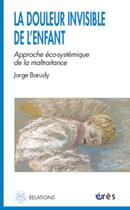 Couverture du livre « La douleur invisible de l'enfant ; l'approche eco-systémique de la maltraitance » de Jorge Barudy aux éditions Eres