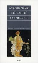 Couverture du livre « L'éternité ou presque » de Antonella Moscati aux éditions Arlea