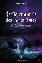 Couverture du livre « Le chant des Aquadèmes : 2. Les Orphéons » de Lavie Jean aux éditions La Compagnie Litteraire