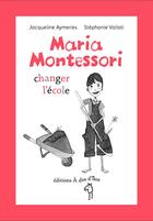 Couverture du livre « Maria Montessori, changer l'école » de Jacqueline Aymeries et Stephanie Vailati aux éditions A Dos D'ane