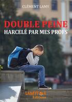 Couverture du livre « Double peine ; harcelé par mes profs » de Clement Lamy aux éditions Lamyfox