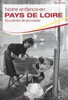 Couverture du livre « Notre enfance en pays de Loire ; souvenirs de jeunesse » de Pierre Pinta aux éditions Wartberg