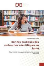 Couverture du livre « Bonnes pratiques des recherches scientifiques en sante - pour mieux concevoir et comuniquer des resu » de Mokiango Yinda T. aux éditions Editions Universitaires Europeennes