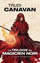 Couverture du livre « La trilogie du magicien noir Tome 1 : la guilde des magiciens » de Trudi Canavan aux éditions Bragelonne