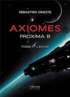 Couverture du livre « Axiomes : Proxima B Tome I ; L'envoi » de Sebastien Oreste aux éditions Verone