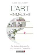 Couverture du livre « L'art du minimalisme ; se libérer du superflu pour revenir à l'essentiel » de Elodie-Joy Jaubert aux éditions Leduc