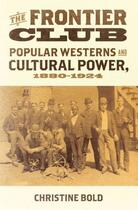 Couverture du livre « The Frontier Club: Popular Westerns and Cultural Power, 1880-1924 » de Bold Christine aux éditions Oxford University Press Usa