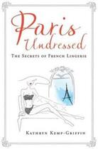 Couverture du livre « PARIS UNDRESSED - THE SECRETS OF FRENCH LINGERIE » de Kathryn Kemp-Griffin aux éditions Atlantic Books