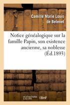 Couverture du livre « Notice genealogique sur la famille papin, son existence ancienne, sa noblesse, (ed.1893) » de Belenet C M L. aux éditions Hachette Bnf