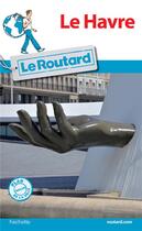 Couverture du livre « Guide du Routard : le Havre (édition 2017) » de Collectif Hachette aux éditions Hachette Tourisme