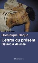 Couverture du livre « L'effroi du présent ; figurer la violence » de Dominique Baque aux éditions Flammarion