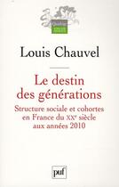 Couverture du livre « Le destin des générations ; structure sociale et cohortes en France du XXe siècle aux années 2010 » de Louis Chauvel aux éditions Puf
