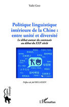 Couverture du livre « Politique linguistique interiéure de la Chine : entre unité et diversité ; le débat autour du cantonais au début du XXIe siècle » de Yufei Guo aux éditions Editions L'harmattan