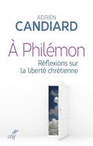 Couverture du livre « À Philémon ; réflexions sur la liberté chrétienne » de Adrien Candiard aux éditions Cerf