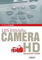 Couverture du livre « Les essais caméra hd ; cameras 2/3 tri ccd » de Arthur Cloquet aux éditions Eyrolles