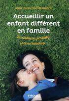 Couverture du livre « Accueillir un enfant différent en famille ; la résilience familiale face au handicap » de Anne Juvanteny-Bernadou aux éditions Eyrolles