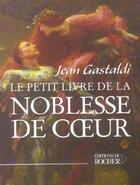 Couverture du livre « Le petit livre de la noblesse de coeur » de Jean Gastaldi aux éditions Rocher