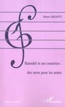 Couverture du livre « Haendel et ses oratorios ; des mots pour les notes » de Pierre Degott aux éditions Editions L'harmattan