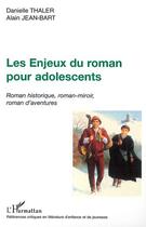 Couverture du livre « LES ENJEUX DU ROMAN POUR ADOLESCENTS : Roman historique, roman-miroir, roman d'aventures » de Jean-Bart Alain et Danielle Thaler aux éditions Editions L'harmattan