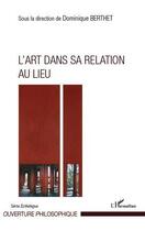 Couverture du livre « L'art dans sa relation au lieu » de Dominique Berthet aux éditions L'harmattan