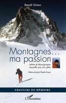 Couverture du livre « Montagnes... ma passion ; lettres et témoignages recueillis par son père » de Benoit Grison aux éditions L'harmattan