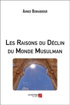 Couverture du livre « Les raisons du déclin du monde musulman » de Benhabbour Ahmed aux éditions Editions Du Net