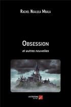 Couverture du livre « Obsession - et autres nouvelles » de Rachel Ngalula Mbala aux éditions Editions Du Net