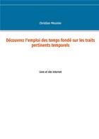 Couverture du livre « Découvrez l'emploi des temps fondé sur les traits pertinents temporels ; livre et site internet » de Christian Meunier aux éditions Books On Demand