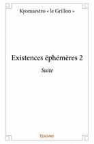 Couverture du livre « Existences éphémères t.2 » de Kyomaestro Le Grillon aux éditions Edilivre