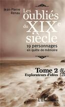 Couverture du livre « Les oubliés du XIXe siècle Tome 2 ; 19 personnages en quête de mémoire, explorateurs d'idées » de Jean-Pierre Renau aux éditions L'harmattan