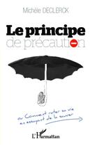 Couverture du livre « Principe de précaution ou comment rater sa vie en essayant de la sauver » de Michele Declerck aux éditions Editions L'harmattan