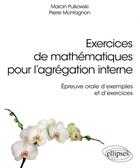 Couverture du livre « Exercices de mathématiques pour l'agrégation interne ; épreuve orale d'exmples et d'exercices (édition 2018) » de Pierre Montagnon et Marcin Pulkowski aux éditions Ellipses