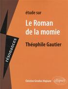 Couverture du livre « Étude sur Théophile Gautier : le roman de la momie » de Christine Girodias-Majeune aux éditions Ellipses