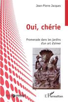 Couverture du livre « Oui, chérie ; promenade dans les jardins d'un art d'aimer » de Jean-Pierre Jacques aux éditions L'harmattan