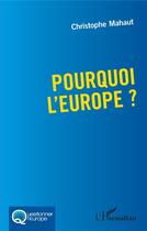 Couverture du livre « Pourquoi l'Europe ? » de Christophe Mahaut aux éditions L'harmattan