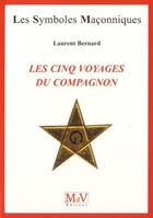 Couverture du livre « Les symboles maçonniques Tome 67 : les cinq voyages du compagnon » de Laurent Bernard aux éditions Maison De Vie