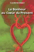 Couverture du livre « Le bonheur au coeur du présent » de Claire Michault aux éditions Edilivre