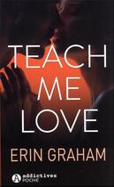 Couverture du livre « Teach me love » de Erin Graham aux éditions Editions Addictives