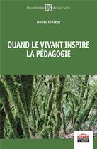 Couverture du livre « Quand le vivant inspire la pédagogie » de Denis Cristol aux éditions Ems